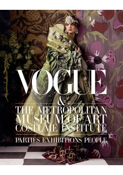 Vogue and the Metropolitan Museum of Art Costume Institute : Parties, Exhibitions, People