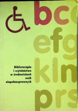 Biblioterapia i czytelnictwo w środowiskach osób niepełnosprawnych