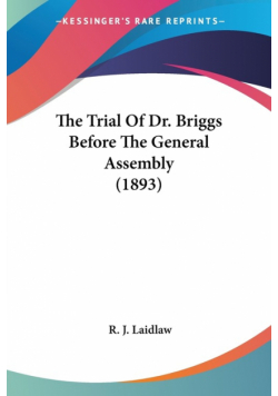 The Trial Of Dr. Briggs Before The General Assembly (1893)