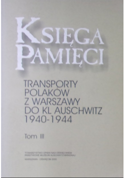 Księga pamięci Transporty Polaków z Warszawy do KL Auschwitz 1940 - 1944 Tom 3