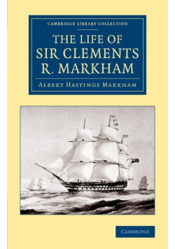 The Life of Sir Clements R. Markham, K.C.B., F.R.S.