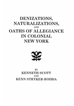 Denizations, Naturalizations, and Oaths of Allegiance in Colonial New York