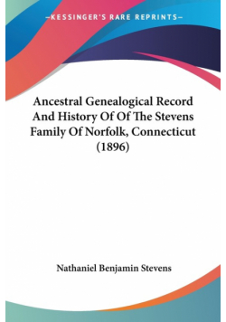 Ancestral Genealogical Record And History Of Of The Stevens Family Of Norfolk, Connecticut (1896)