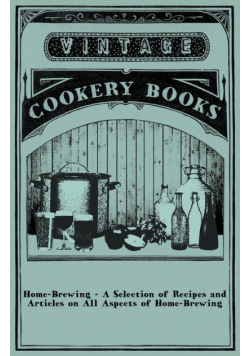 Home-Brewing - A Selection of Recipes and Articles on All Aspects of Home-Brewing