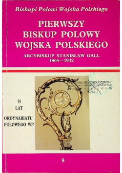 Pierwszy Biskup Polowy wojska polskiego  Arcybisup  Stanisław Gall