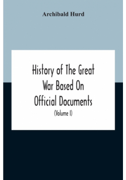 History Of The Great War Based On Official Documents By Direction Of The Historical Section Of The Committee Of Imperial Defence The Merchant Navy (Volume I)