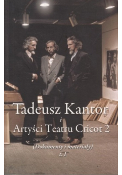 Tadeusz Kantor i artyści teatru Cricot 2 Tom I