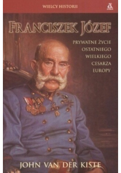 Franciszek Józef Prywatne życie ostatniego wielkiego cesarza Europy