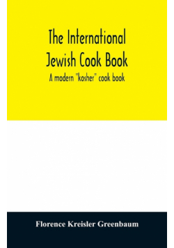 The international Jewish cook book; a modern "kosher" cook book
