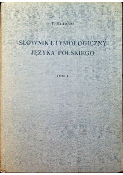 Słownik etymologiczny języka polskiego Tom I