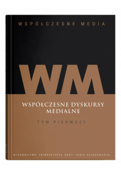 Współczesne media Tom 1 Współczesne dyskursy medialne