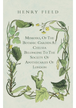 Memoirs, Of The Botanick Garden At Chelsea Belonging To The Society Of Apothecaries Of London
