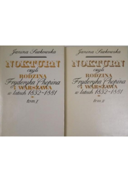 Nokturn czyli Rodzina Fryderyka Chopina i Warszawa w latach 1832-1881 Tom I i II