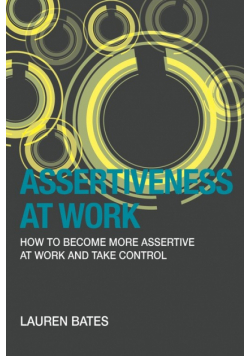 Assertiveness at Work How to Become More Assertive at Work and Take Control