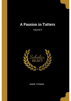 A Passion in Tatters; Volume II