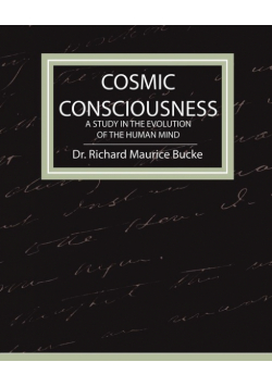 Cosmic Consciousness - A Study in the Evolution of the Human Mind