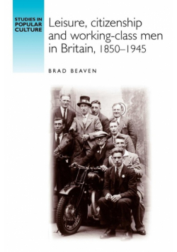 Leisure, citizenship and working-class men in Britain, 1850-1940