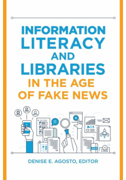 Information Literacy and Libraries in the Age of Fake News