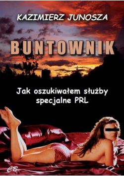 Buntownik. Jak oszukiwałem służby specjalne PRL