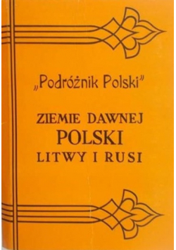 Podróżnik Polski  Ziemie dawnej Polski Litwy i Rusi  Reprint  z 1914 r.