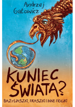Kuniec świata? Bazyliaszki, fraszki i inne figliki