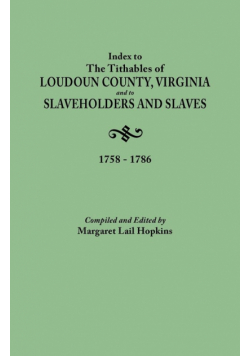 Index to the Tithables of Loudoun County, Virginia, and to Slaveholders and Slaves, 1758-1786
