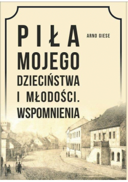 Piła mojego dzieciństwa i młodości. Wspomnienia