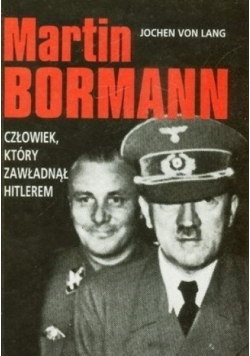 Martin Bormann Człowiek który zawładnął Hitlerem