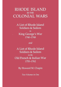 Rhode Island in the Colonial Wars. a Lst of Rhode Island Soldiers & Sailors in King George's War 1740-1748, and a List of Rhode Island Soldiers & Sail