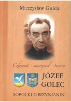 Człowiek nauczyciel twórca Józef Golec Sopocki Cieszynianin