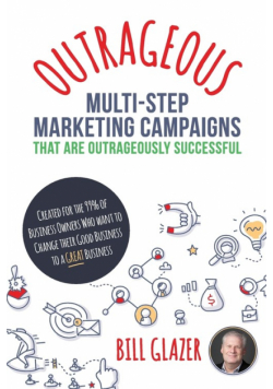 OUTRAGEOUS Multi-Step Marketing Campaigns That Are Outrageously Successful