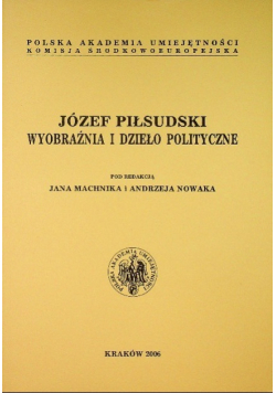 Józef Piłsudski wyobraźnia i dzieło polityczne