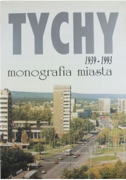 Tychy 1939 - 1993 Monografia miasta