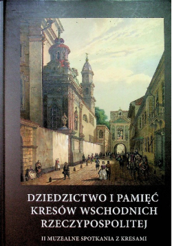 Dziedzictwo i pamięć Kresów Wschodnich Rzeczypospolitej