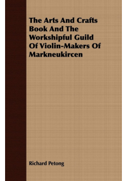 The Arts And Crafts Book And The Workshipful Guild Of Violin-Makers Of Markneukircen