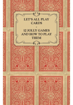 Let's All Play Cards - 12 Jolly Games and How to Play Them