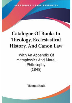 Catalogue Of Books In Theology, Ecclesiastical History, And Canon Law