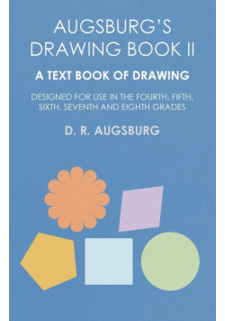 Augsburg's Drawing Book II - A Text Book of Drawing Designed for Use in the Fourth, Fifth, Sixth, Seventh and Eighth Grades