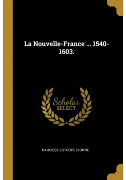 La Nouvelle-France ... 1540-1603.