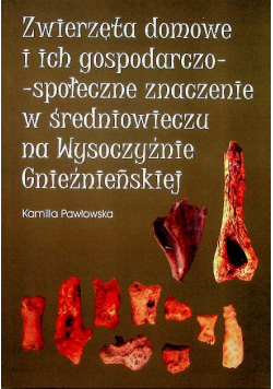 Zwierzęta domowe i ich gospodarczo społeczne znaczenie w średniowieczu na Wysoczyźnie Gnieźnieńskiej