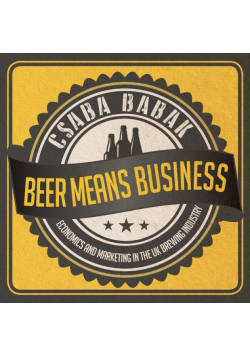Beer Means Business - Economics and Marketing in the UK Brewing Industry