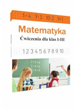 Matematyka. Ćwiczenia dla klas 1-3