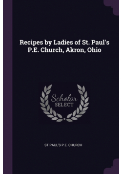Recipes by Ladies of St. Paul's P.E. Church, Akron, Ohio