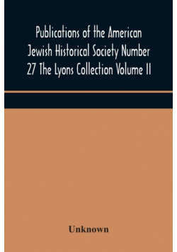 Publications of the American Jewish Historical Society Number 27 The Lyons Collection Volume II