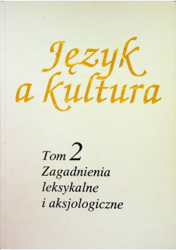 Język a kultura Tom 2 Zagadnienia leksykalne i aksjologiczne