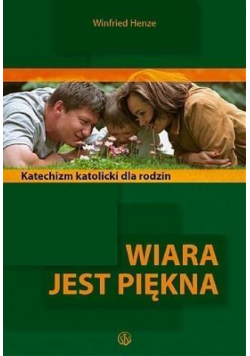 Wiara jest piękna. Katolicki katechizm dla rodzin