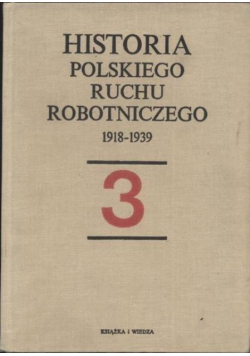Historia polskiego ruchu robotniczego 1918 - 1939 Tom 3