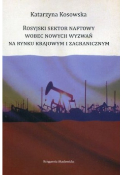 Rosyjski sektor naftowy wobec nowych wyzwań na rynku krajowym i zagranicznym