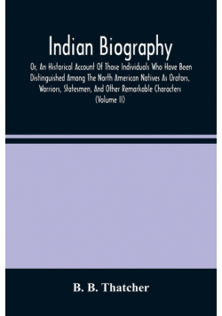 Indian Biography, Or, An Historical Account Of Those Individuals Who Have Been Distinguished Among The North American Natives As Orators, Warriors, Statesmen, And Other Remarkable Characters (Volume Ii)