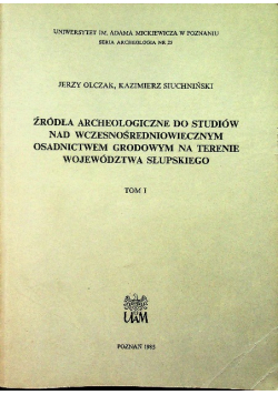 Źródła archeologiczne do studiów nad wczesnośredniowiecznym osadnictwem grodowym na terenie województwa słupskiego tom 1